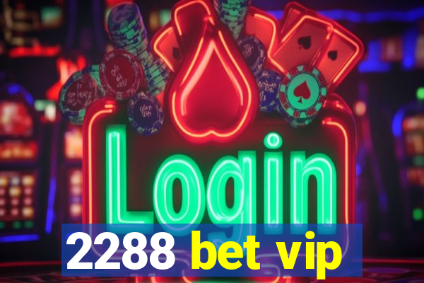 2288 bet vip